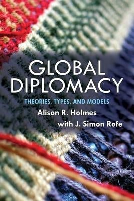 Global Diplomacy: Theories, Types, and Models by Holmes, Alison R.