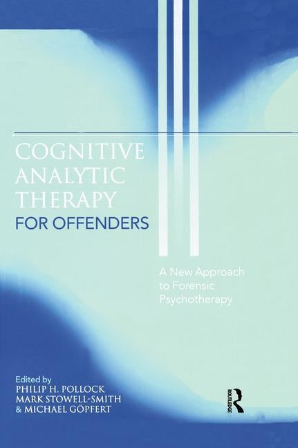 Cognitive Analytic Therapy for Offenders: A New Approach to Forensic Psychotherapy by Pollock, Philip H.
