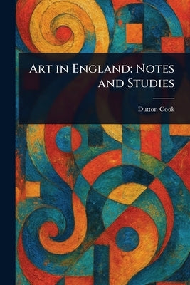 Art in England: Notes and Studies by Cook, Dutton
