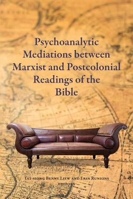 Psychoanalytic Mediations between Marxist and Postcolonial Readings of the Bible by Liew, Tat-Siong Benny