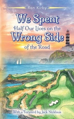 We Spent Half Our Lives on the Wrong Side of the Road by Kirby, Ron
