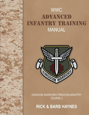 Advanced Infantry Training: A Handbook for Deliverance Ministers: Kingdom Warriors Freedom Ministry Course 2 by Haynes, Rick And Barb
