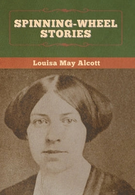 Spinning-Wheel Stories by Alcott, Louisa May