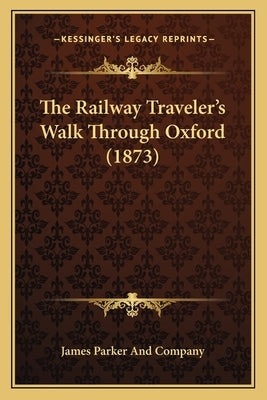 The Railway Traveler's Walk Through Oxford (1873) by James Parker and Company