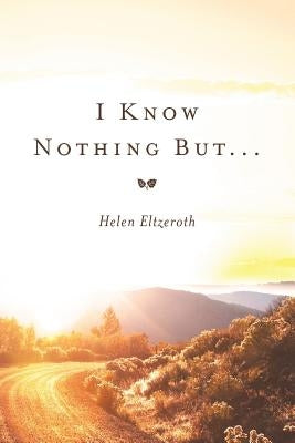 I Know Nothing but ... by Eltzeroth, Helen