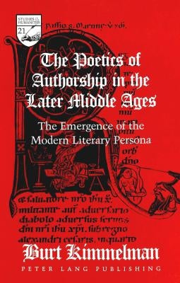 The Poetics of Authorship in the Later Middle Ages: The Emergence of the Modern Literary Persona by Mermier, Guy R.