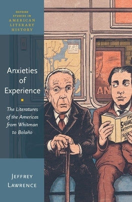 Anxieties of Experience: The Literatures of the Americas from Whitman to Bolaño by Lawrence, Jeffrey