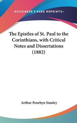 The Epistles of St. Paul to the Corinthians, with Critical Notes and Dissertations (1882) by Stanley, Arthur Penrhyn