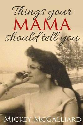 Things your mama should tell you by McGalliard, Mickey