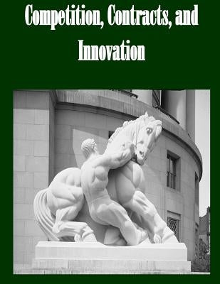 Competition, Contracts, and Innovation by Federal Trade Commission