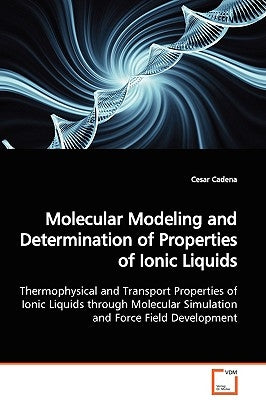 Molecular Modeling and Determination of Properties of Ionic Liquids by Cadena, Cesar