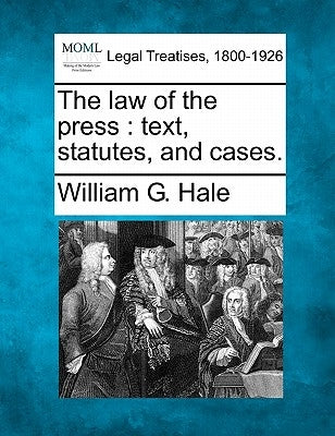 The law of the press: text, statutes, and cases. by Hale, William G.