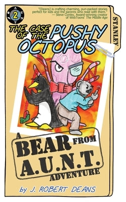 The Case of the Pushy Octopus: A Bear From AUNT Adventure by Deans, J. Robert