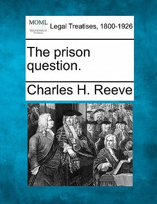 The Prison Question. by Reeve, Charles H.