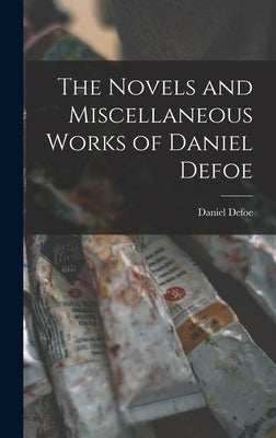 The Novels and Miscellaneous Works of Daniel Defoe by Defoe, Daniel
