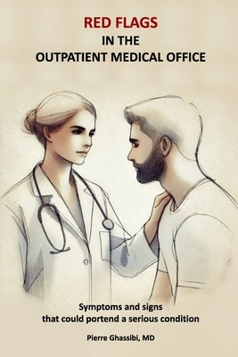Red Flags in the Outpatient Medical Office: Symptoms and signs that could portend a serious condition by Ghassibi, Pierre