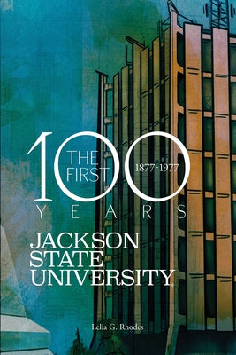 Jackson State University: The First Hundred Years, 1877-1977 by Rhodes, Lelia G.