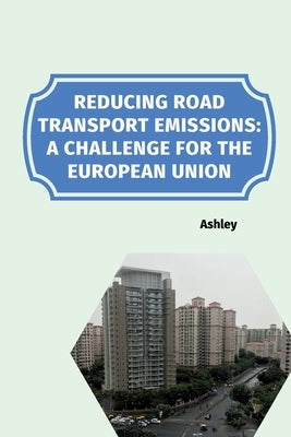 Reducing Road Transport Emissions: A Challenge for the European Union by Ashley