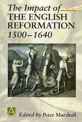 The Impact of the English Reformation 1500-1640 by Marshall, Peter