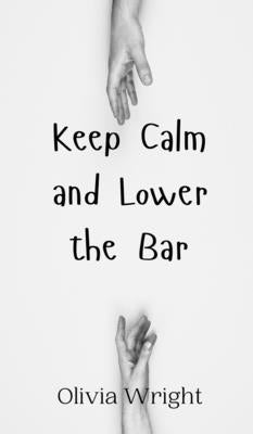 Keep Calm and Lower the Bar by Wright, Olivia