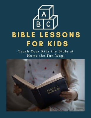ABC Bible Lessons for Kids: Teach Your Kids the Bible at Home the Fun Way! by Smith, Jen