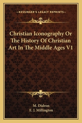 Christian Iconography Or The History Of Christian Art In The Middle Ages V1 by Didron, M.