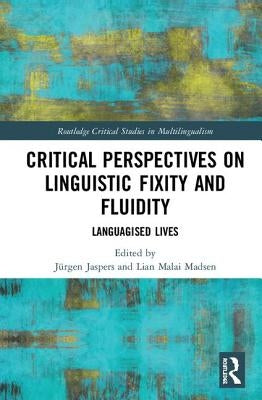 Critical Perspectives on Linguistic Fixity and Fluidity: Languagised Lives by Jaspers, Jürgen