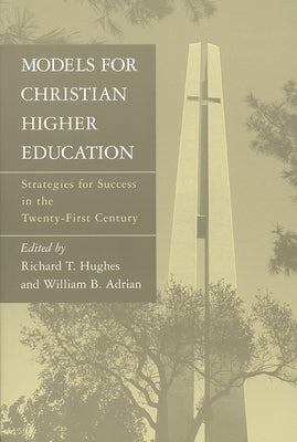 Models for Christian Higher Education: Strategies for Success in the Twenty-First Century by Hughes, Richard T.