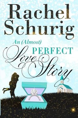 An (Almost) Perfect Love Story by Schurig, Rachel C.