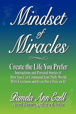Mindset of Miracles: Stories and teachings of how to purposefully create the life you prefer NOW! by Ezell, Pamela Ann