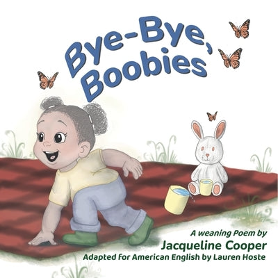 Bye-Bye, Boobies: A Rhyming Story About Weaning from Nursing by Cooper, Jacqueline