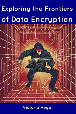 Exploring the Frontiers of Data Encryption by Vega, Victoria