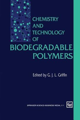 Chemistry and Technology of Biodegradable Polymers by Griffin, G.