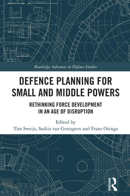 Defence Planning for Small and Middle Powers: Rethinking Force Development in an Age of Disruption by Sweijs, Tim