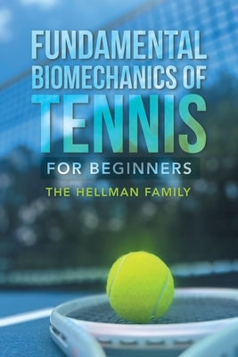 Fundamental Biomechanics of Tennis for Beginners by The Hellman Family