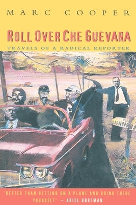 Roll Over Che Guevara: Travels of a Radical Reporter by Cooper, Marc