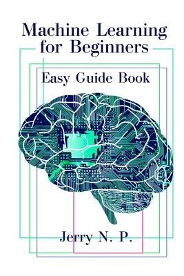Machine Learning for Beginners: Easy Guide Book by P, Jerry N.