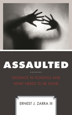 Assaulted: Violence in Schools and What Needs to Be Done by Zarra, Ernest J.