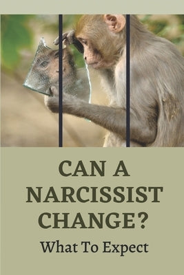 Can A Narcissist Change?: What To Expect: Narcissism Healing Process by Meinert, Darrell