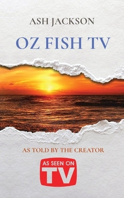 Oz Fish TV: As Told by the Creator by Jackson, Ash