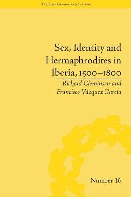 Sex, Identity and Hermaphrodites in Iberia, 1500-1800 by Garcia, Francisco Vazquez