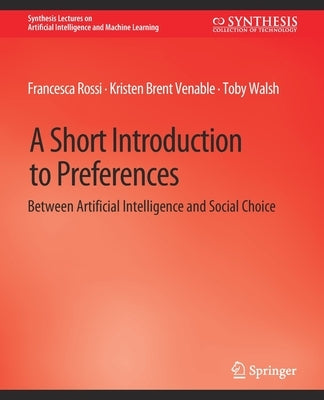 A Short Introduction to Preferences: Between AI and Social Choice by Bellet, Francesca