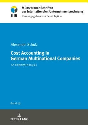 Cost Accounting in German Multinational Companies: An Empirical Analysis by Schulz, Alexander