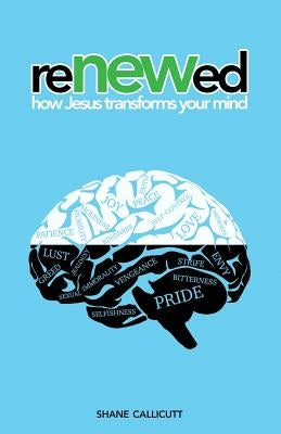 Renewed: How Jesus Transforms Our Minds by Callicutt, Shane