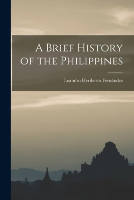 A Brief History of the Philippines by Fernández, Leandro Heriberto