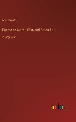 Poems by Currer, Ellis, and Acton Bell: in large print by Brontë, Anne