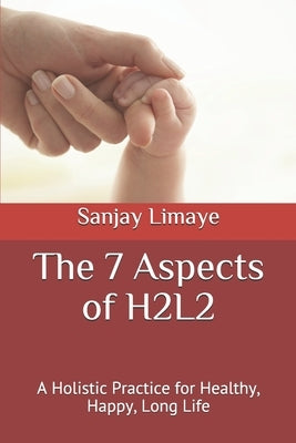 The 7 Aspects of H2L2: A Holistic Practice for Healthy, Happy, Long Life by Limaye, Sanjay Balbhim