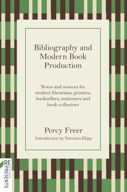 Bibliography and Modern Book Production: Notes and Sources for Student Librarians, Printers, Booksellers, Stationers, Book-Collectors by Freer, Percy