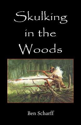 Skulking in the Woods: Irregular Warfare in Pennsylvania During the Seven Years' War by Scharff, Benjamin G.