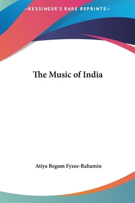 The Music of India by Fyzee-Rahamin, Atiya Begum
